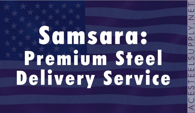 samsara premium steel delivery service